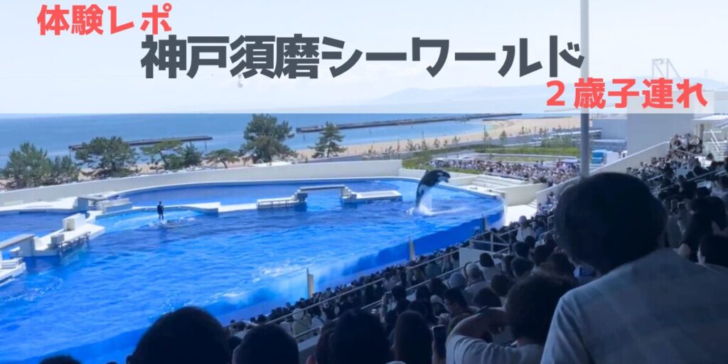 【体験レポ】日本で3カ所目のシャチがいる水族館「神戸須磨シーワールド」2歳児連れ【要注意ポイントあり】